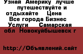   Узнай  Америку  лучше....путешествуйте и отдыхайте  › Цена ­ 1 - Все города Бизнес » Услуги   . Самарская обл.,Новокуйбышевск г.